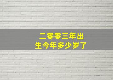 二零零三年出生今年多少岁了