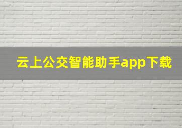 云上公交智能助手app下载