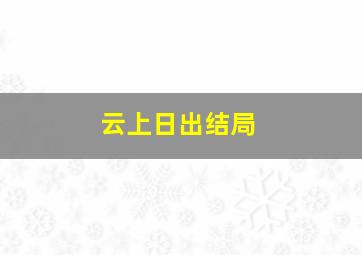 云上日出结局