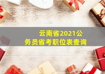 云南省2021公务员省考职位表查询