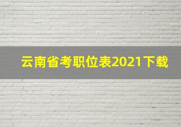 云南省考职位表2021下载