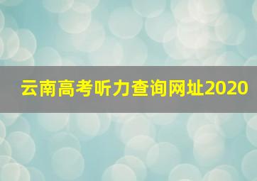 云南高考听力查询网址2020