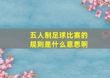 五人制足球比赛的规则是什么意思啊