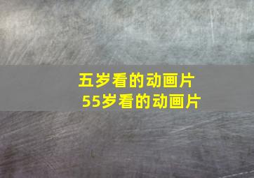 五岁看的动画片55岁看的动画片