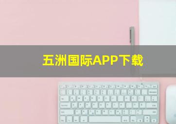 五洲国际APP下载