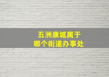 五洲康城属于哪个街道办事处