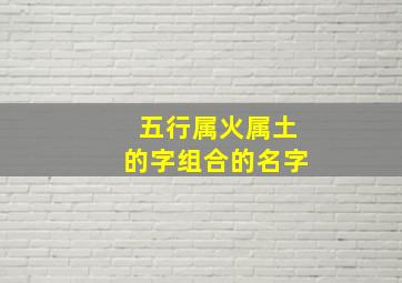 五行属火属土的字组合的名字