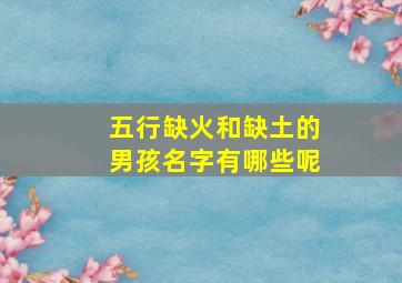 五行缺火和缺土的男孩名字有哪些呢