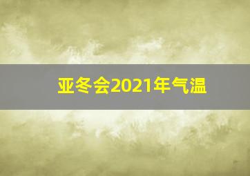 亚冬会2021年气温