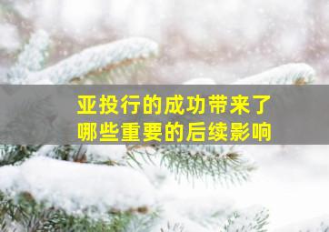 亚投行的成功带来了哪些重要的后续影响