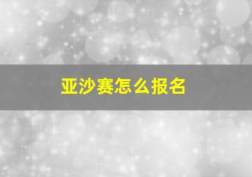 亚沙赛怎么报名