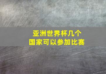 亚洲世界杯几个国家可以参加比赛