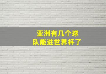 亚洲有几个球队能进世界杯了