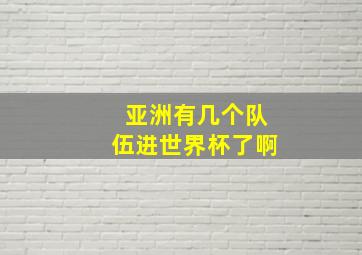 亚洲有几个队伍进世界杯了啊