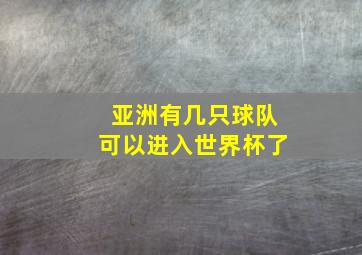 亚洲有几只球队可以进入世界杯了