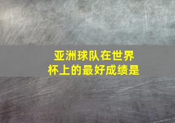 亚洲球队在世界杯上的最好成绩是