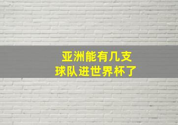 亚洲能有几支球队进世界杯了