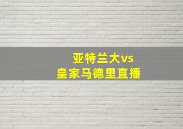 亚特兰大vs皇家马德里直播