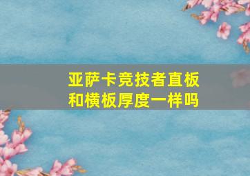 亚萨卡竞技者直板和横板厚度一样吗