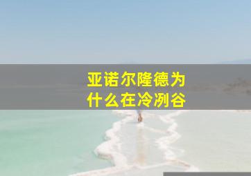 亚诺尔隆德为什么在冷冽谷