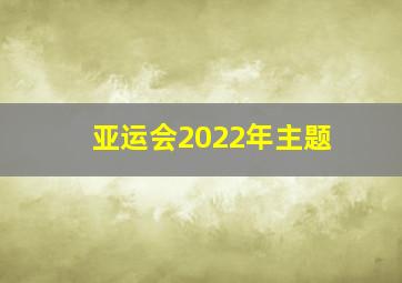 亚运会2022年主题