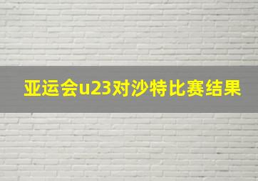 亚运会u23对沙特比赛结果