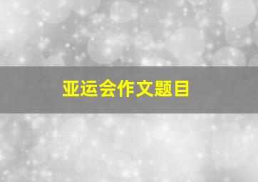 亚运会作文题目