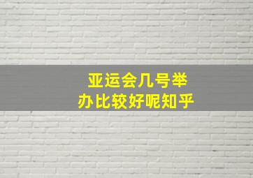 亚运会几号举办比较好呢知乎