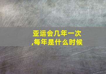 亚运会几年一次,每年是什么时候