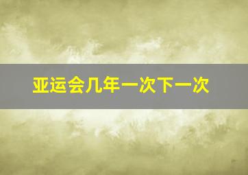 亚运会几年一次下一次