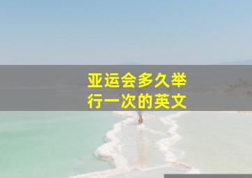 亚运会多久举行一次的英文