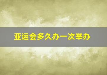 亚运会多久办一次举办