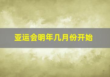 亚运会明年几月份开始