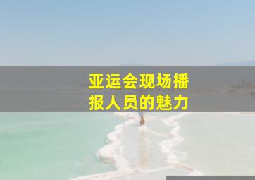 亚运会现场播报人员的魅力