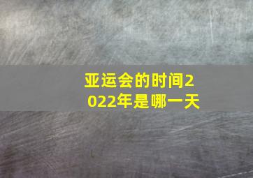 亚运会的时间2022年是哪一天