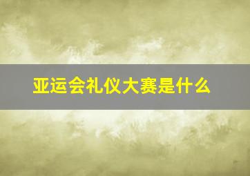 亚运会礼仪大赛是什么