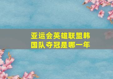 亚运会英雄联盟韩国队夺冠是哪一年