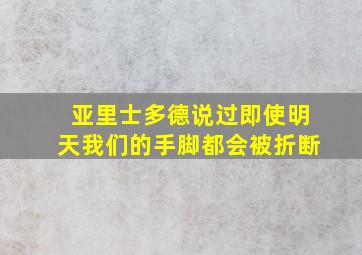 亚里士多德说过即使明天我们的手脚都会被折断