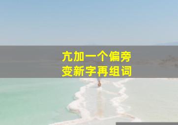 亢加一个偏旁变新字再组词