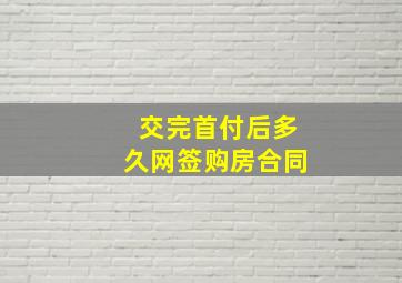 交完首付后多久网签购房合同