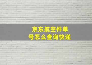 京东航空件单号怎么查询快递