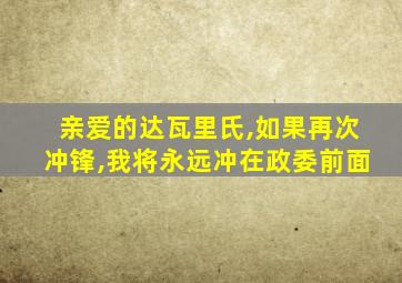 亲爱的达瓦里氏,如果再次冲锋,我将永远冲在政委前面