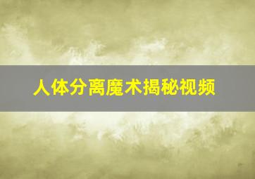 人体分离魔术揭秘视频