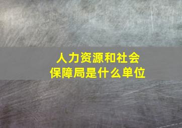 人力资源和社会保障局是什么单位