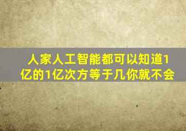 人家人工智能都可以知道1亿的1亿次方等于几你就不会