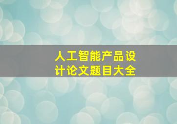 人工智能产品设计论文题目大全