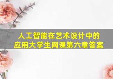 人工智能在艺术设计中的应用大学生网课第六章答案