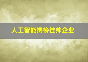 人工智能揭榜挂帅企业