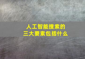 人工智能搜索的三大要素包括什么