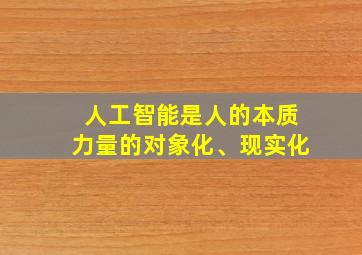 人工智能是人的本质力量的对象化、现实化